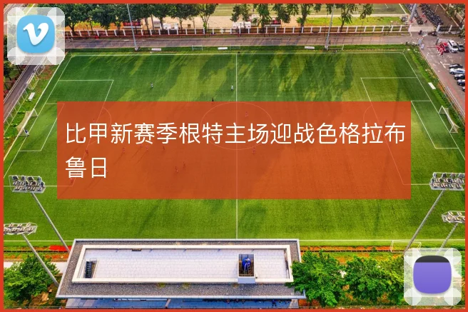 比甲新赛季根特主场迎战色格拉布鲁日