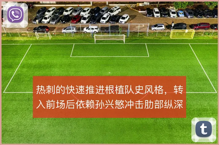 热刺的快速推进根植队史风格，转入前场后依赖孙兴慜冲击肋部纵深