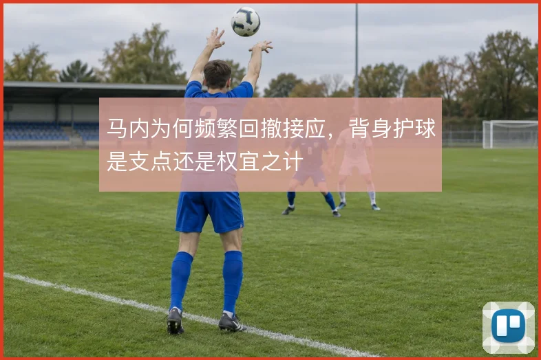 马内为何频繁回撤接应，背身护球是支点还是权宜之计