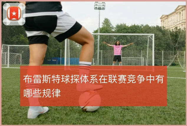布雷斯特球探体系在联赛竞争中有哪些规律