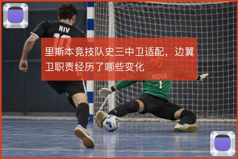 里斯本竞技队史三中卫适配,边翼卫职责经历了哪些变化