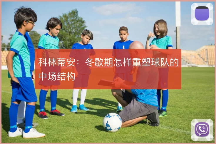科林蒂安：冬歇期怎样重塑球队的中场结构