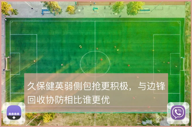 久保健英弱侧包抢更积极，与边锋回收协防相比谁更优