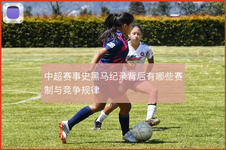 中超赛事史黑马纪录背后有哪些赛制与竞争规律