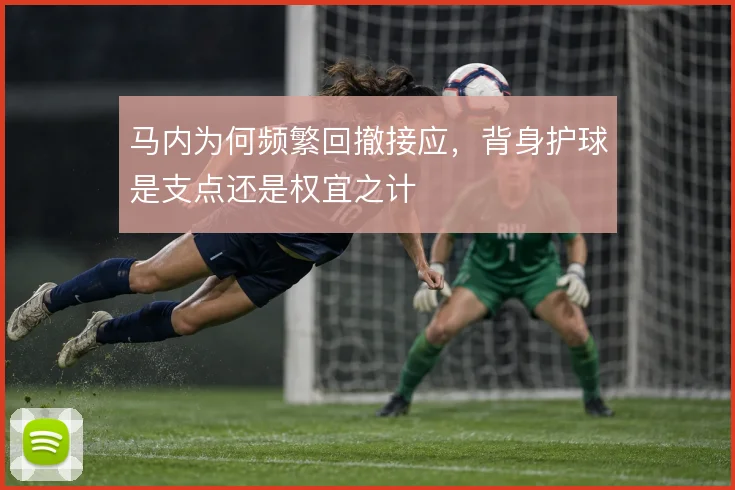 马内为何频繁回撤接应，背身护球是支点还是权宜之计