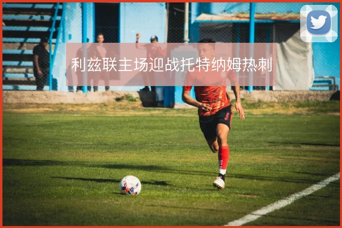 利兹联主场迎战托特纳姆热刺