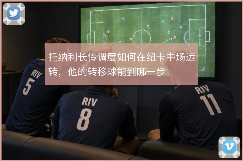 托纳利长传调度如何在纽卡中场运转，他的转移球能到哪一步